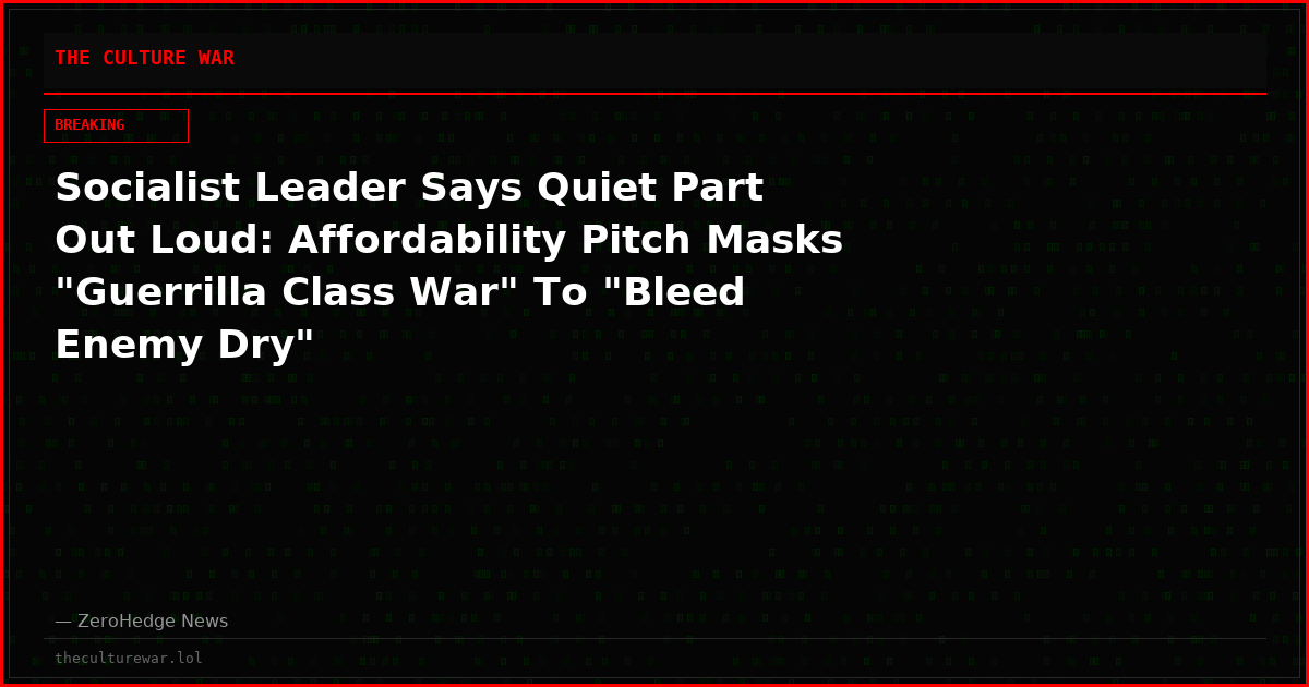 Socialist Leader Says Quiet Part Out Loud: Affordability Pitch Masks "Guerrilla Class War" To "Bleed Enemy Dry"