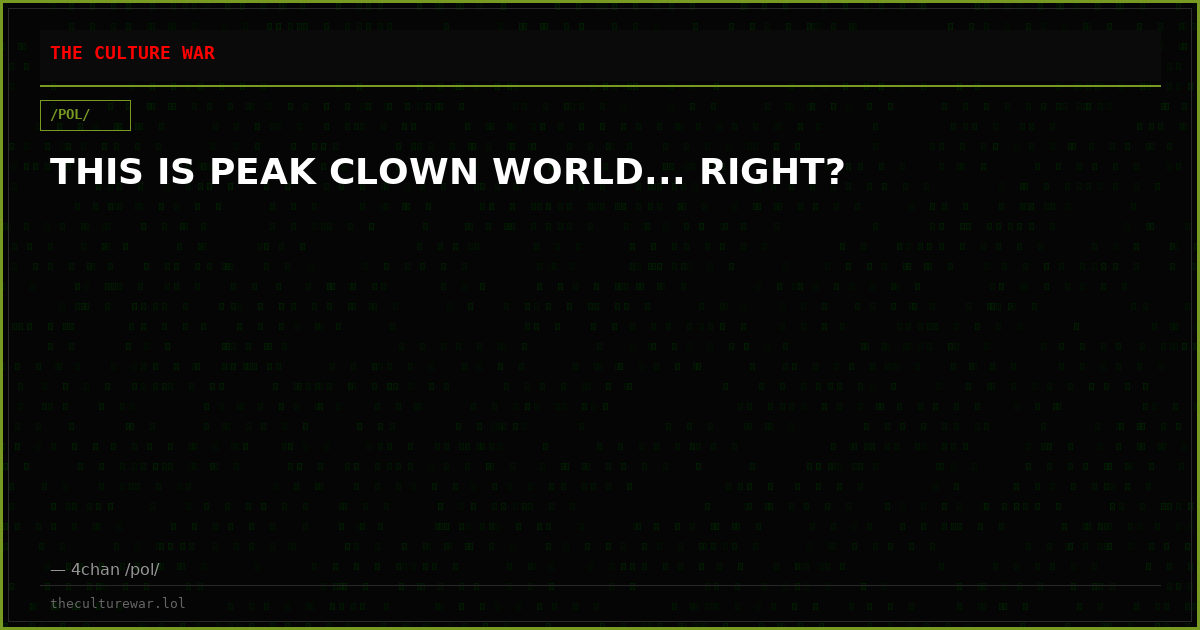 THIS IS PEAK CLOWN WORLD... RIGHT?