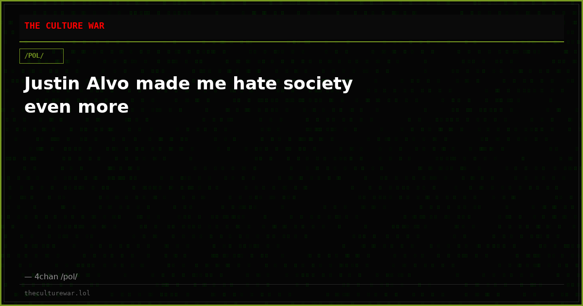 Justin Alvo made me hate society even more