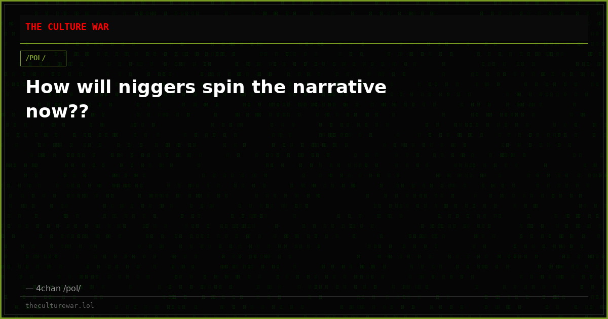 How will niggers spin the narrative now??