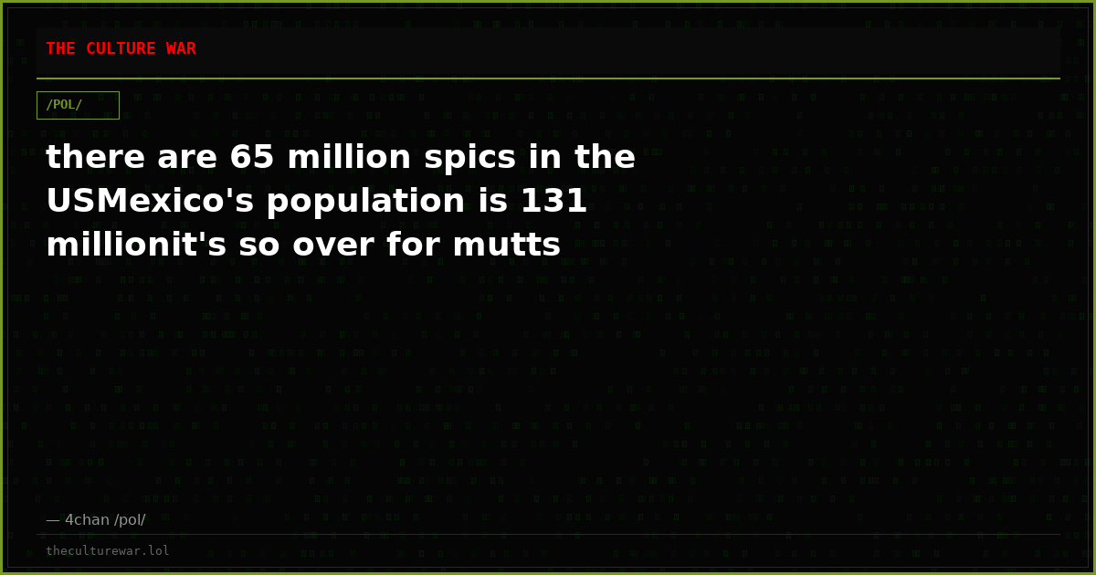 there are 65 million spics in the USMexico's population is 131 millionit's so over for mutts