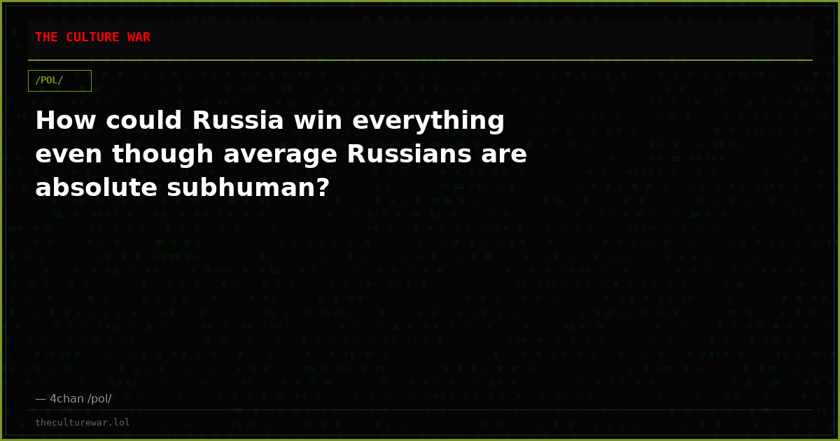 How could Russia win everything even though average Russians are absolute subhuman?