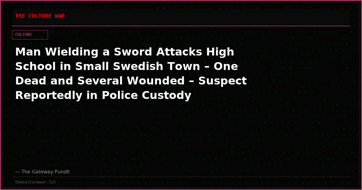Man Wielding a Sword Attacks High School in Small Swedish Town – One Dead and Several Wounded – Suspect Reportedly in Police Custody