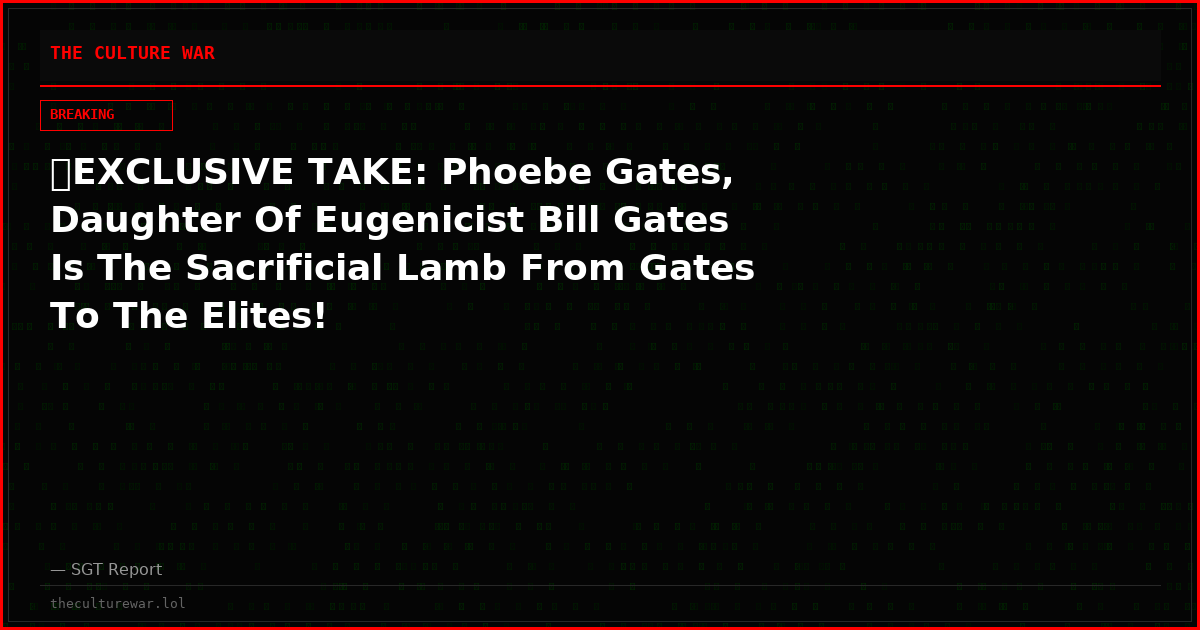 🔥EXCLUSIVE TAKE: Phoebe Gates, Daughter Of Eugenicist Bill Gates Is The Sacrificial Lamb From Gates To The Elites!
