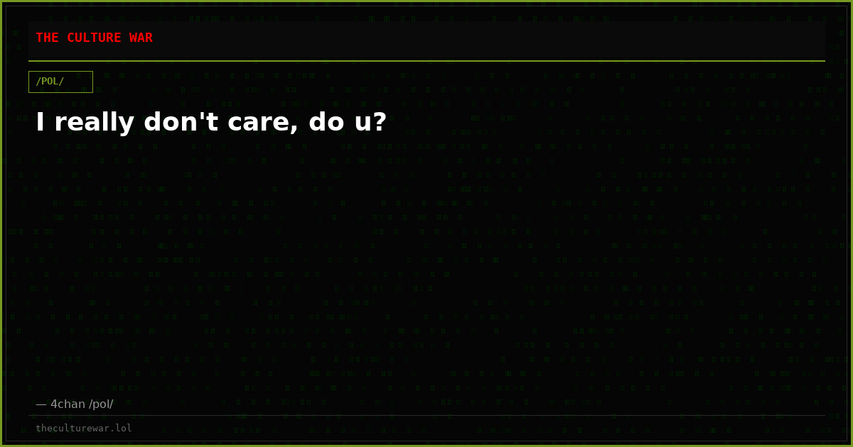 I really don't care, do u?