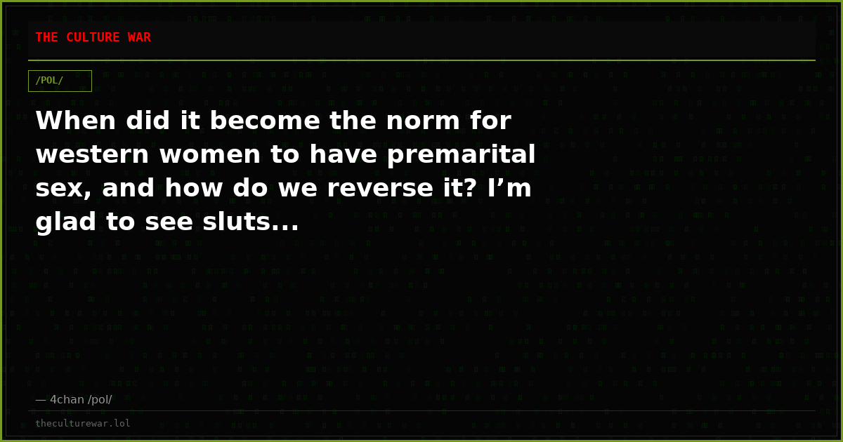 When did it become the norm for western women to have premarital sex, and how do we reverse it? I’m glad to see sluts...