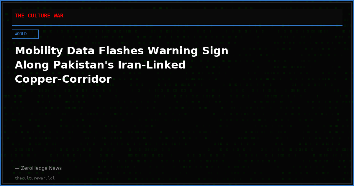 Mobility Data Flashes Warning Sign Along Pakistan's Iran-Linked Copper-Corridor