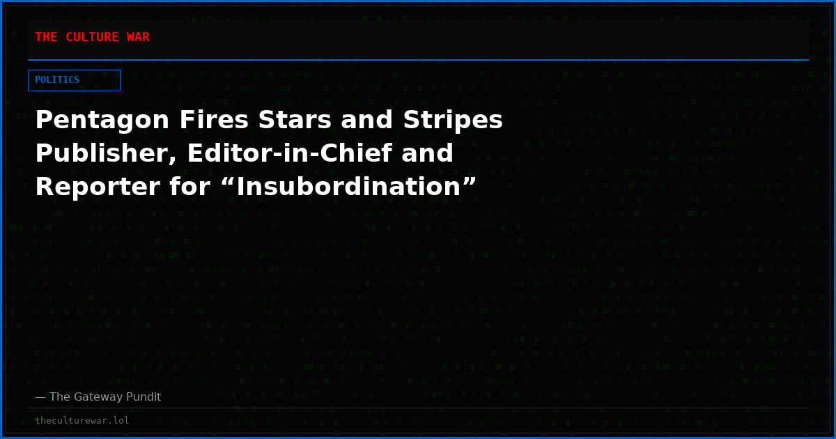 Pentagon Fires Stars and Stripes Publisher, Editor-in-Chief and Reporter for “Insubordination”