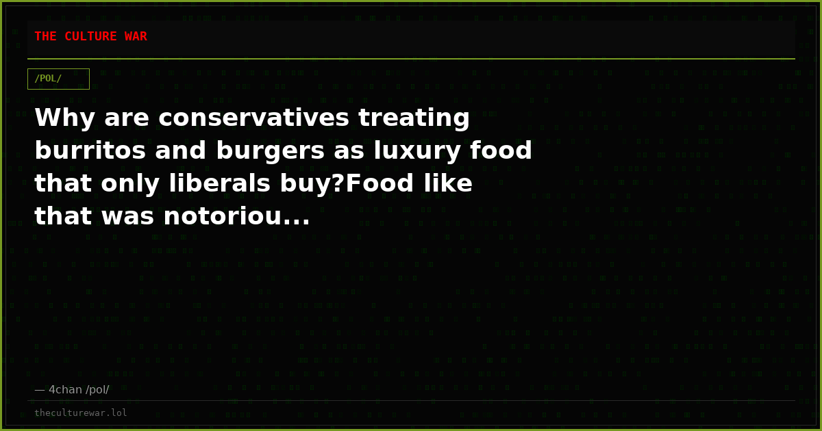 Why are conservatives treating burritos and burgers as luxury food that only liberals buy?Food like that was notoriou...