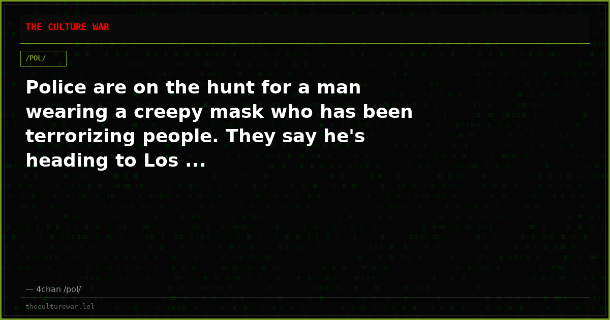 Police are on the hunt for a man wearing a creepy mask who has been terrorizing people. They say he's heading to Los ...