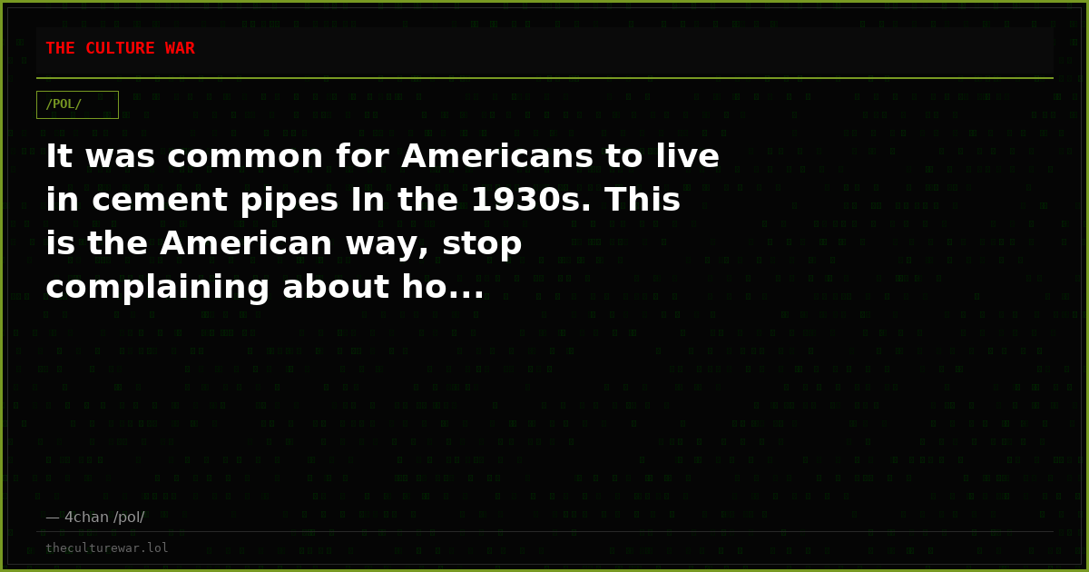 It was common for Americans to live in cement pipes In the 1930s. This is the American way, stop complaining about ho...