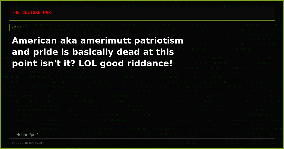 American aka amerimutt patriotism and pride is basically dead at this point isn't it? LOL good riddance!