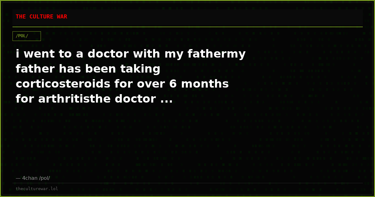 i went to a doctor with my fathermy father has been taking corticosteroids for over 6 months for arthritisthe doctor ...