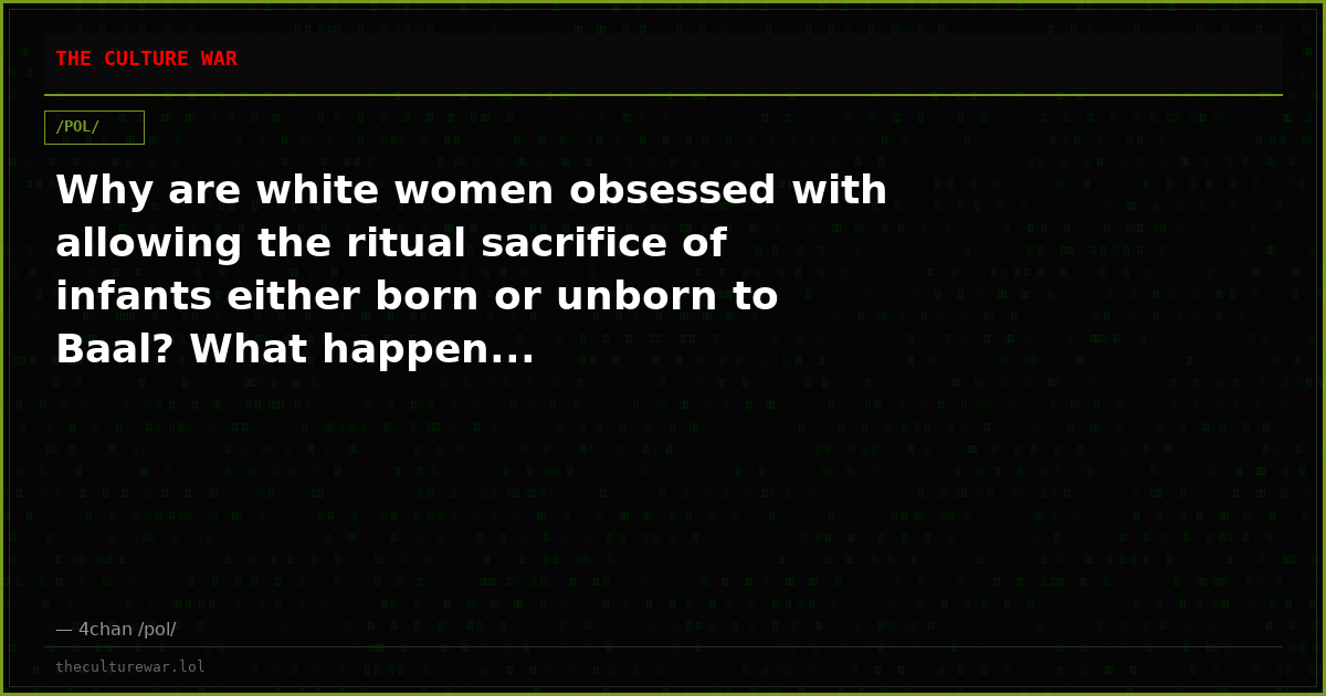 Why are white women obsessed with allowing the ritual sacrifice of infants either born or unborn to Baal? What happen...