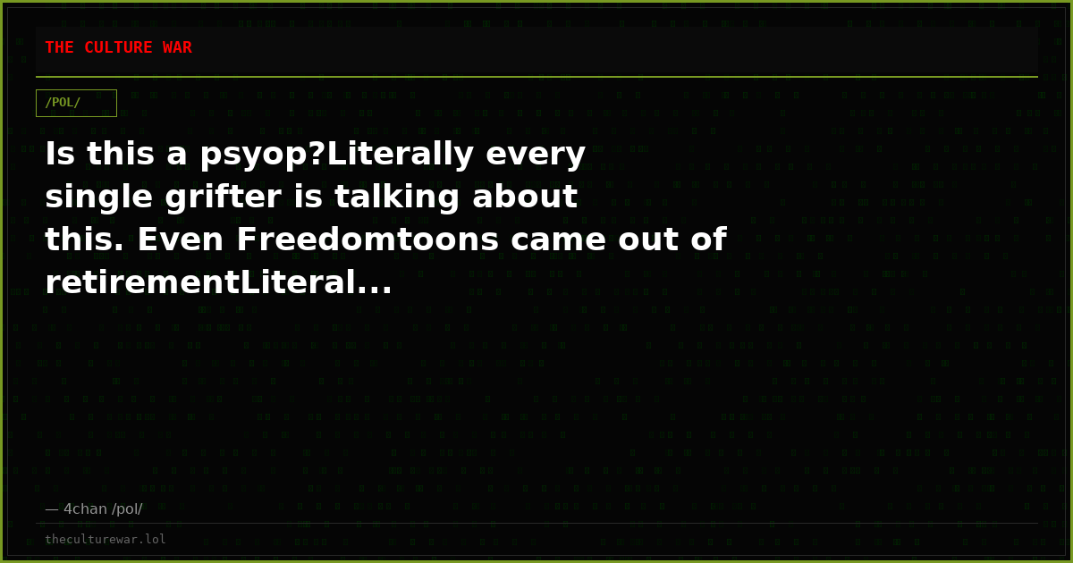 Is this a psyop?Literally every single grifter is talking about this. Even Freedomtoons came out of retirementLiteral...