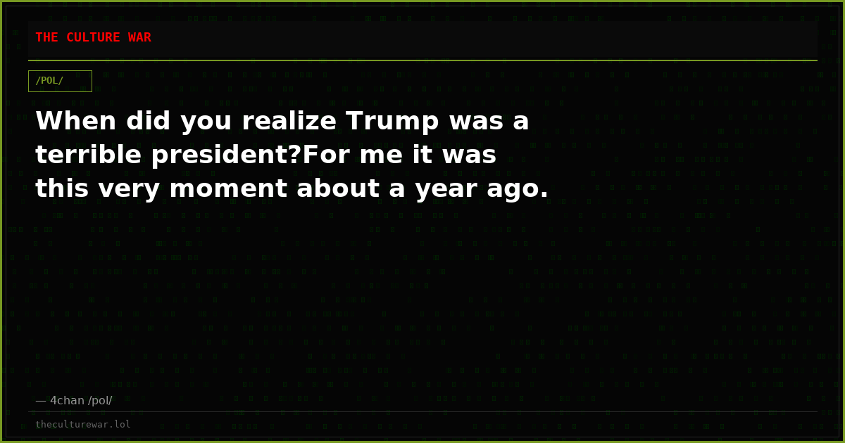 When did you realize Trump was a terrible president?For me it was this very moment about a year ago.