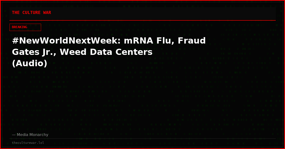 #NewWorldNextWeek: mRNA Flu, Fraud Gates Jr., Weed Data Centers (Audio)