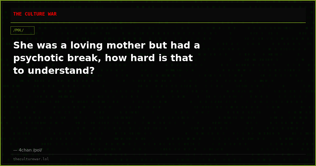 She was a loving mother but had a psychotic break, how hard is that to understand?