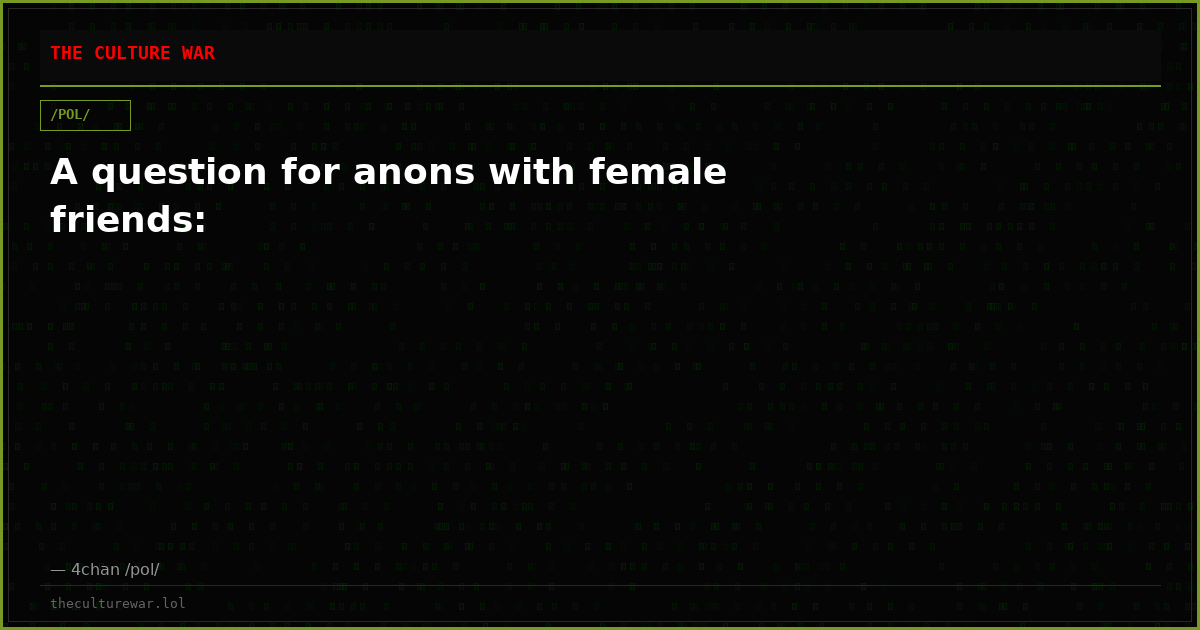 A question for anons with female friends: