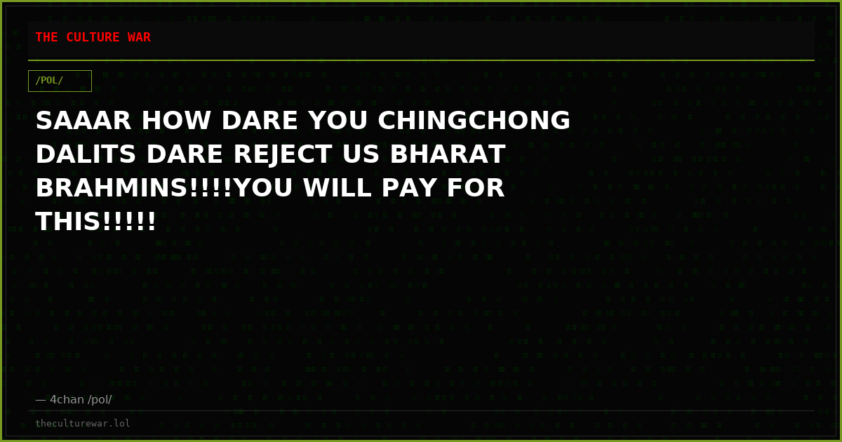 SAAAR HOW DARE YOU CHINGCHONG DALITS DARE REJECT US BHARAT BRAHMINS!!!!YOU WILL PAY FOR THIS!!!!!