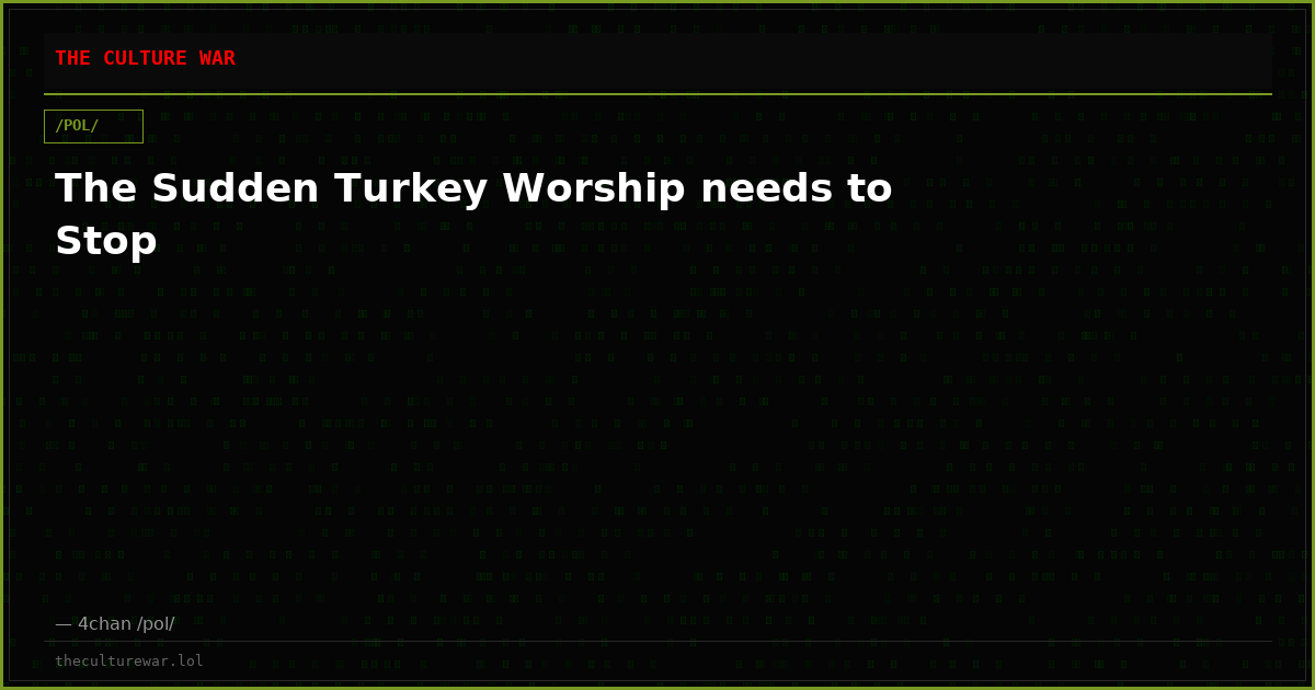 The Sudden Turkey Worship needs to Stop