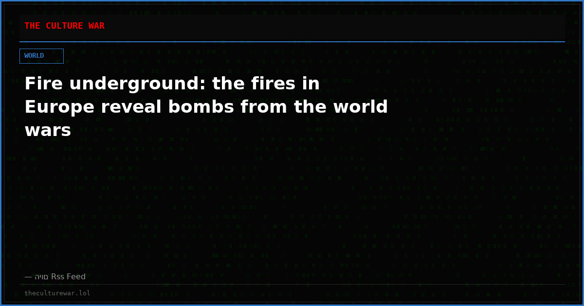 Fire underground: the fires in Europe reveal bombs from the world wars
