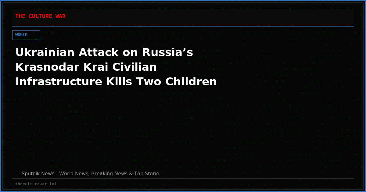 Ukrainian Attack on Russia’s Krasnodar Krai Civilian Infrastructure Kills Two Children