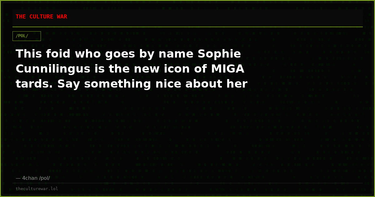 This foid who goes by name Sophie Cunnilingus is the new icon of MIGA tards. Say something nice about her