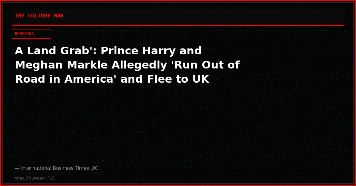 A Land Grab': Prince Harry and Meghan Markle Allegedly 'Run Out of Road in America' and Flee to UK