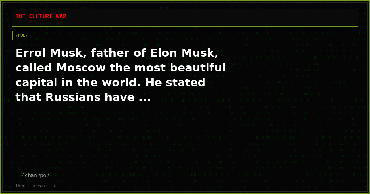 Errol Musk, father of Elon Musk, called Moscow the most beautiful capital in the world. He stated that Russians have ...