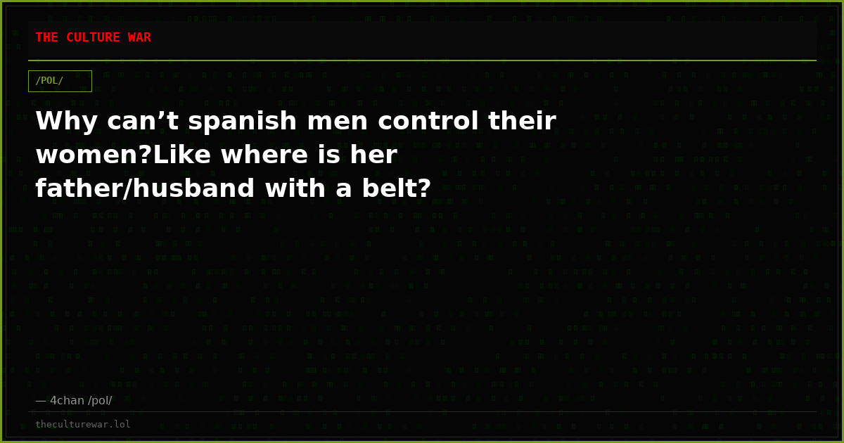 Why can’t spanish men control their women?Like where is her father/husband with a belt?