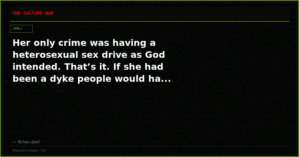 Her only crime was having a heterosexual sex drive as God intended. That’s it. If she had been a dyke people would ha...