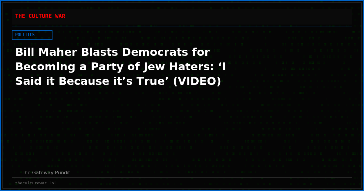 Bill Maher Blasts Democrats for Becoming a Party of Jew Haters: ‘I Said it Because it’s True’ (VIDEO)
