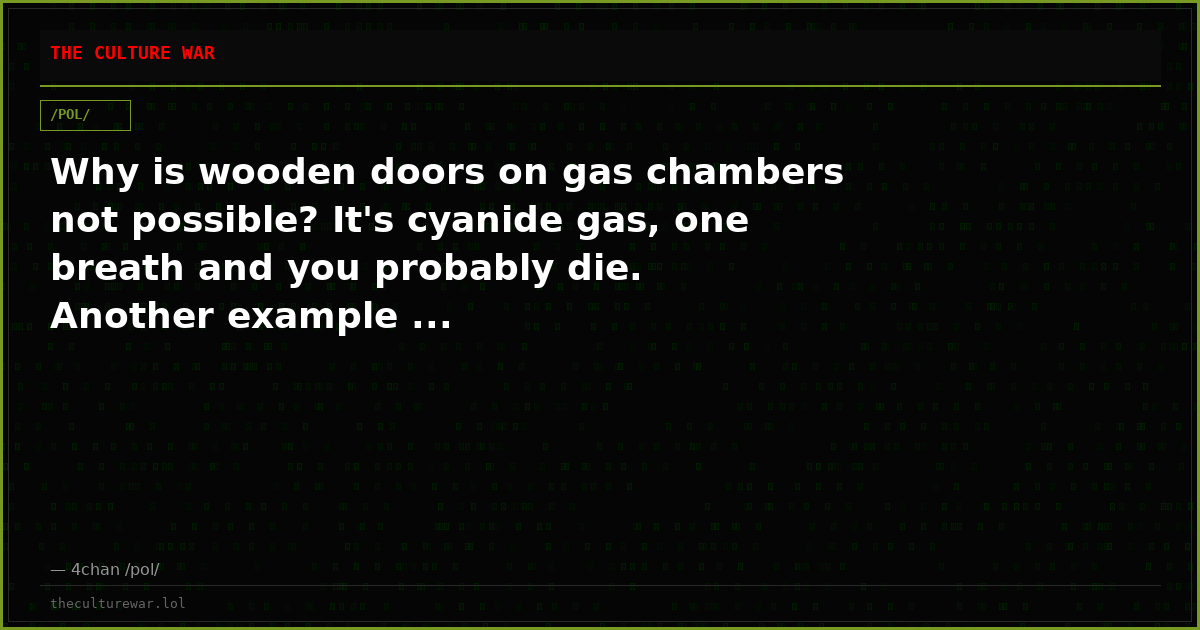 Why is wooden doors on gas chambers not possible? It's cyanide gas, one breath and you probably die. Another example ...