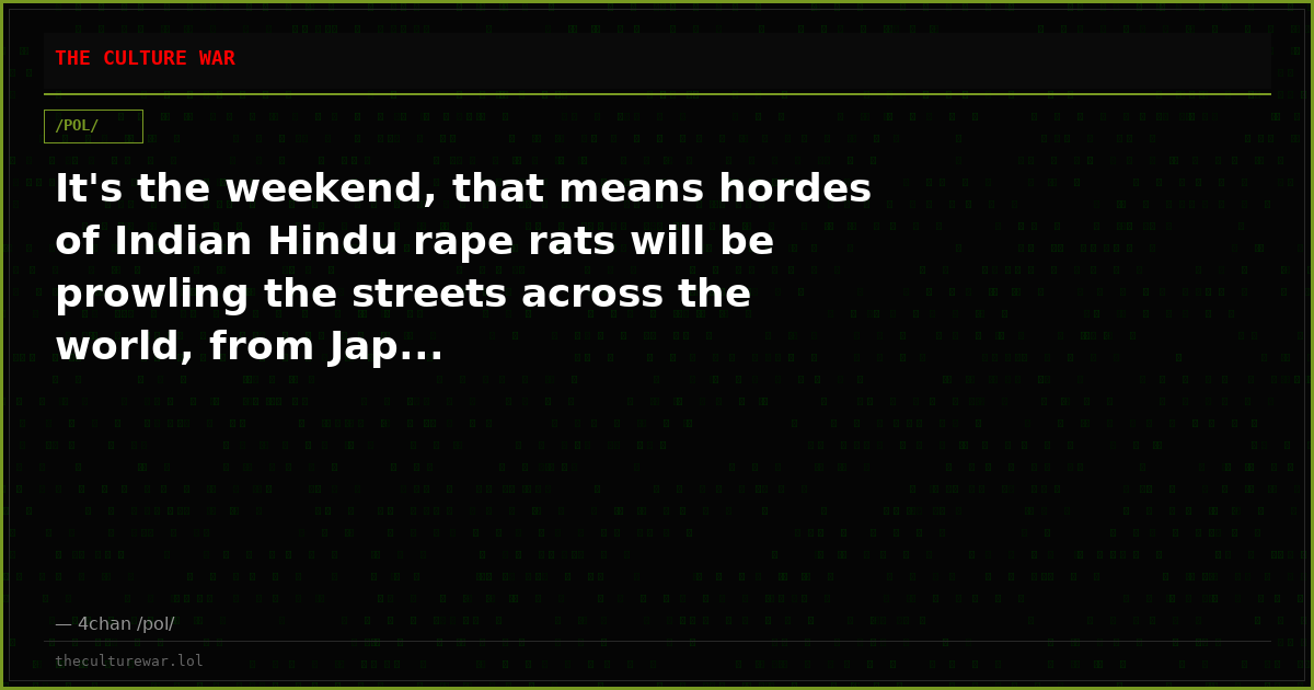 It's the weekend, that means hordes of Indian Hindu rape rats will be prowling the streets across the world, from Jap...