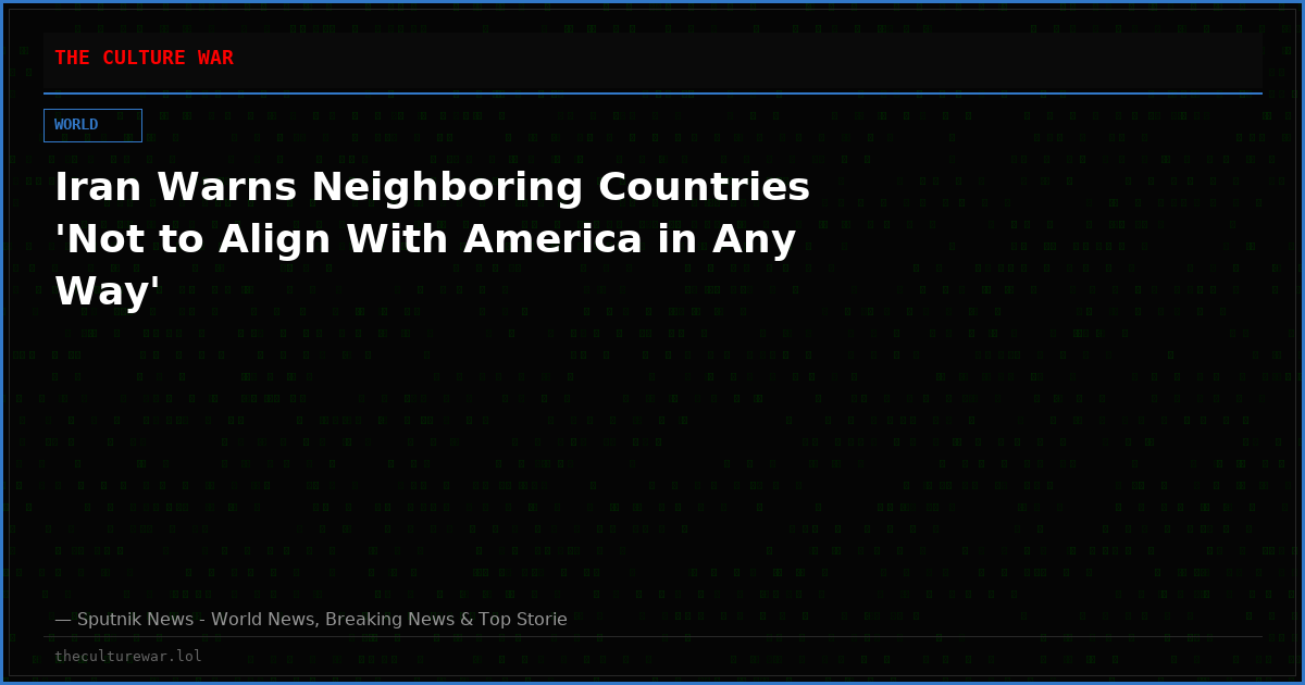 Iran Warns Neighboring Countries 'Not to Align With America in Any Way'