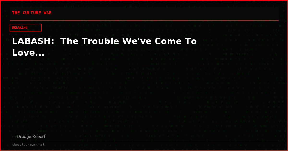 LABASH:  The Trouble We've Come To Love...