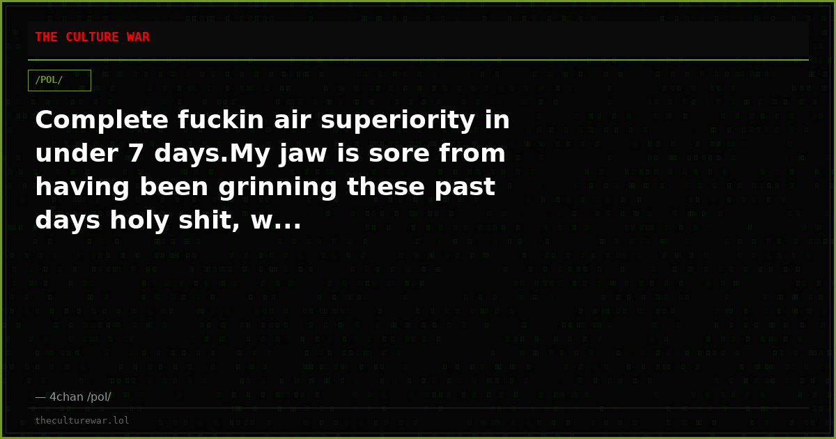 Complete fuckin air superiority in under 7 days.My jaw is sore from having been grinning these past days holy shit, w...