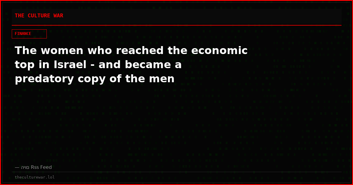 The women who reached the economic top in Israel - and became a predatory copy of the men