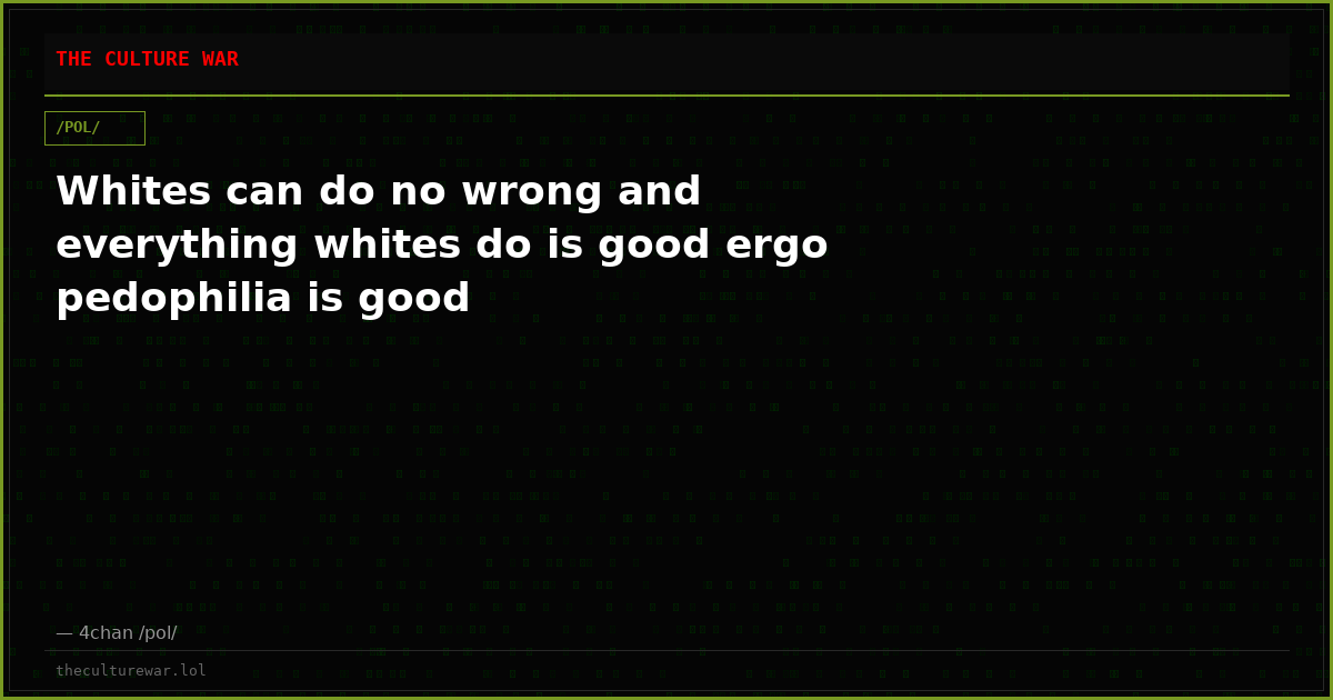 Whites can do no wrong and everything whites do is good ergo pedophilia is good