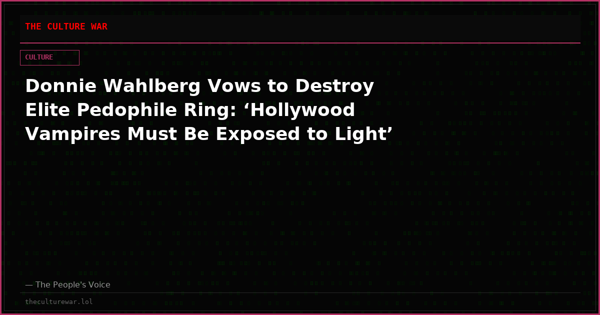Donnie Wahlberg Vows to Destroy Elite Pedophile Ring: ‘Hollywood Vampires Must Be Exposed to Light’