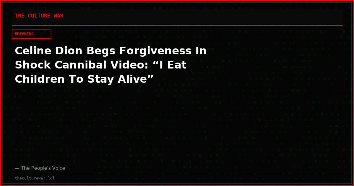 Celine Dion Begs Forgiveness In Shock Cannibal Video: “I Eat Children To Stay Alive”
