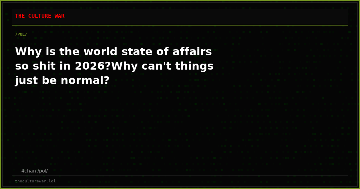 Why is the world state of affairs so shit in 2026?Why can't things just be normal?