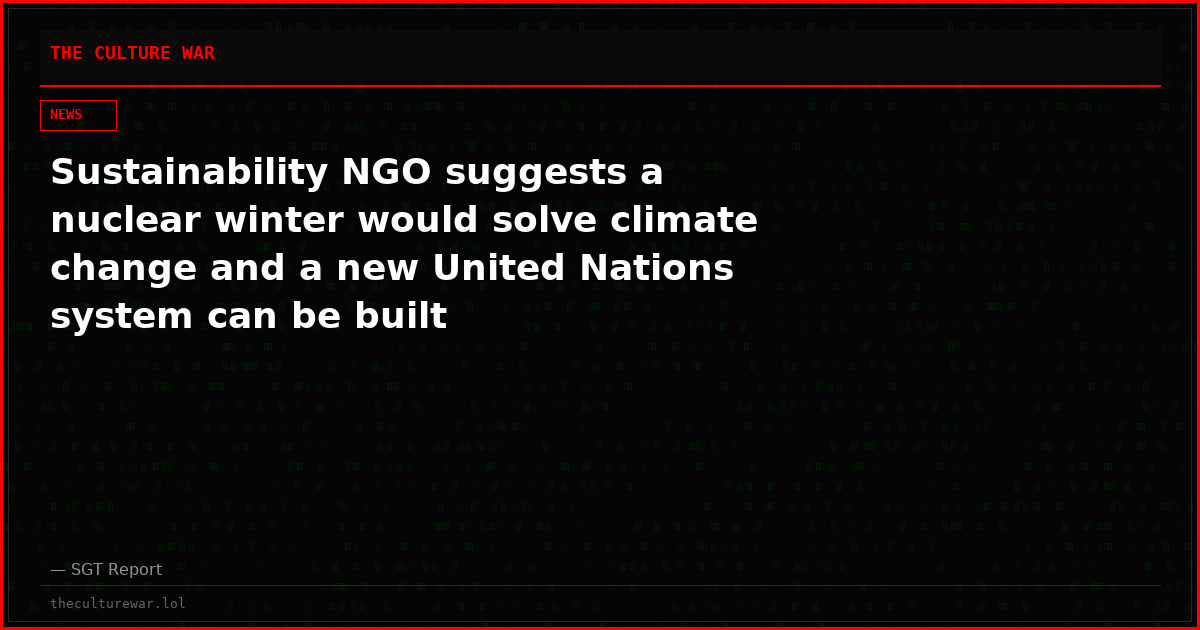 Sustainability NGO suggests a nuclear winter would solve climate change and a new United Nations system can be built