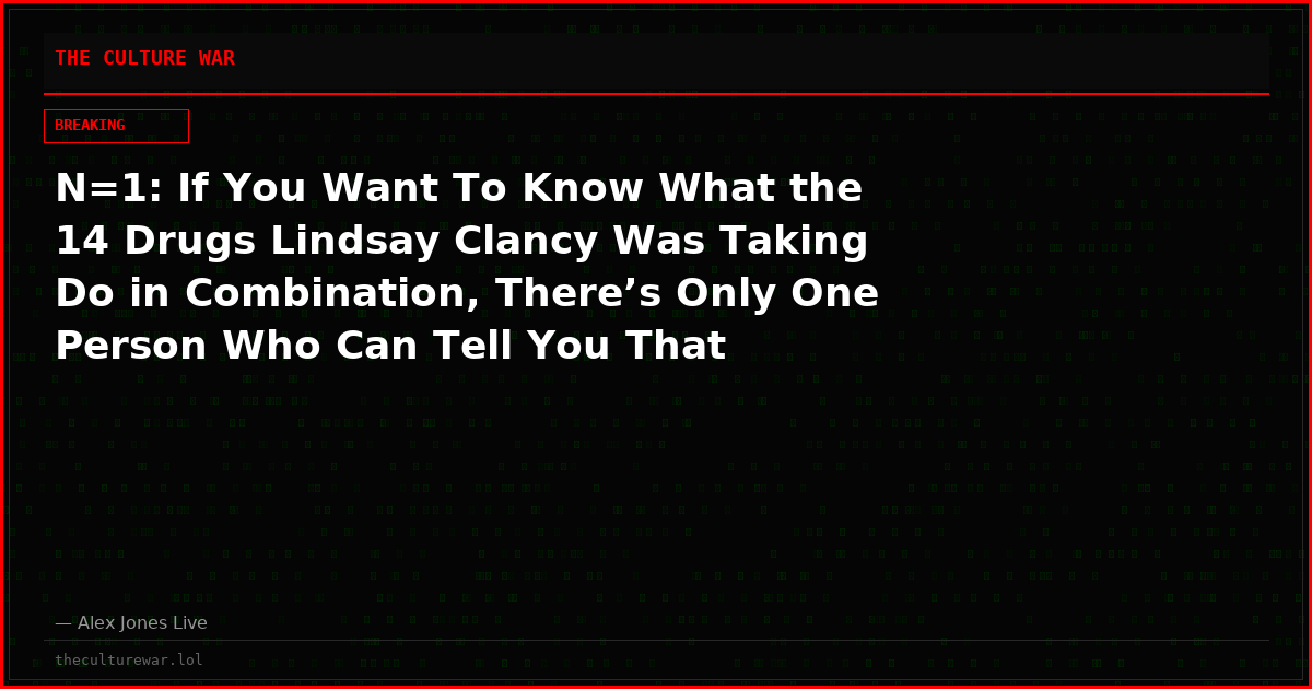 N=1: If You Want To Know What the 14 Drugs Lindsay Clancy Was Taking Do in Combination, There’s Only One Person Who Can Tell You That