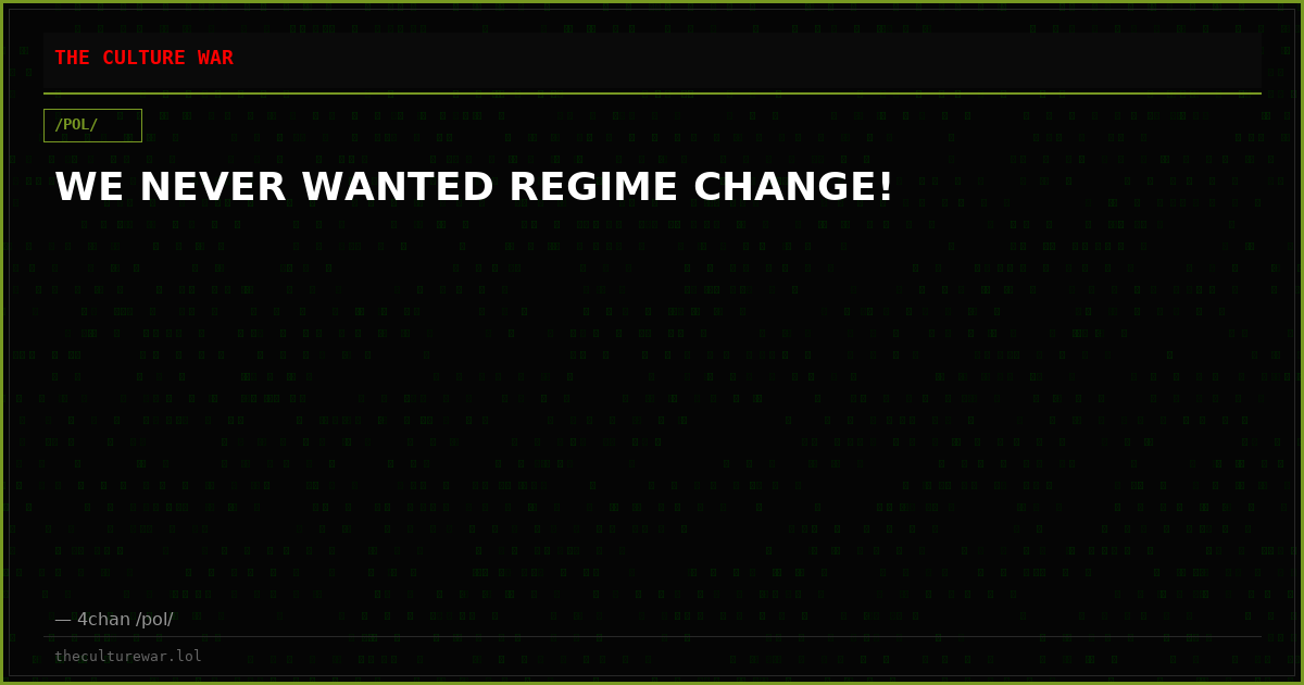 WE NEVER WANTED REGIME CHANGE!