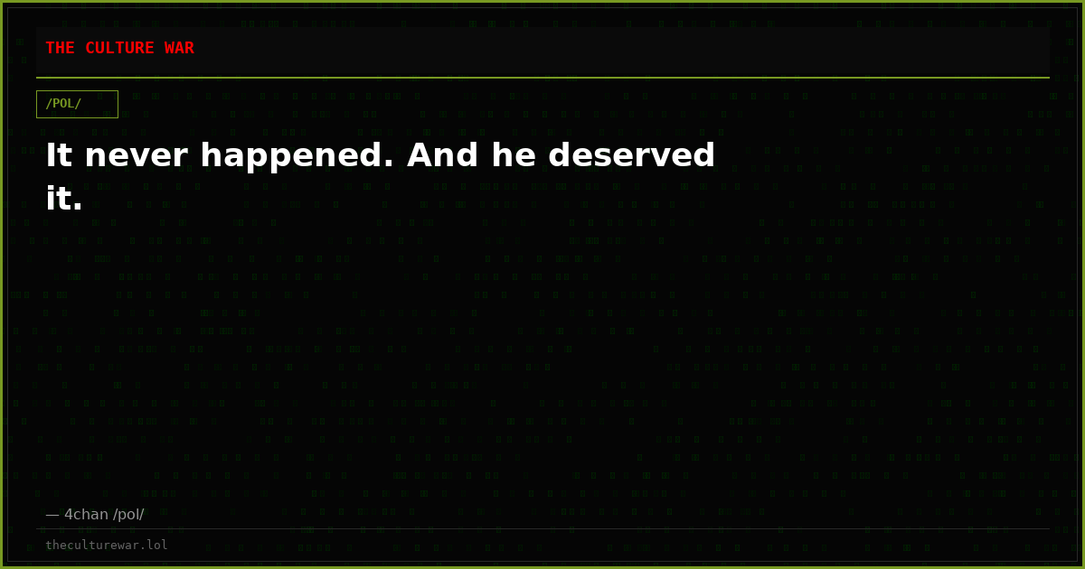 It never happened. And he deserved it.