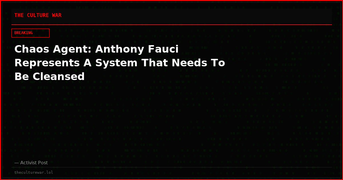 Chaos Agent: Anthony Fauci Represents A System That Needs To Be Cleansed