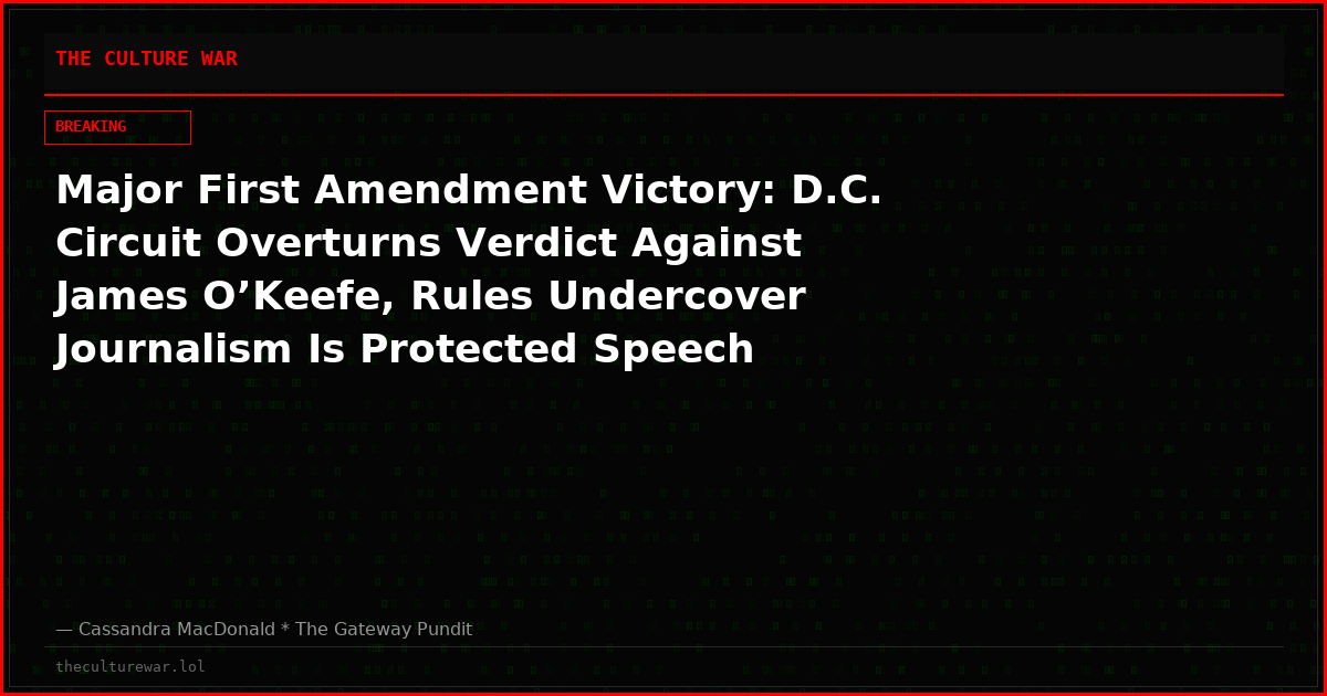 Major First Amendment Victory: D.C. Circuit Overturns Verdict Against James O’Keefe, Rules Undercover Journalism Is Protected Speech