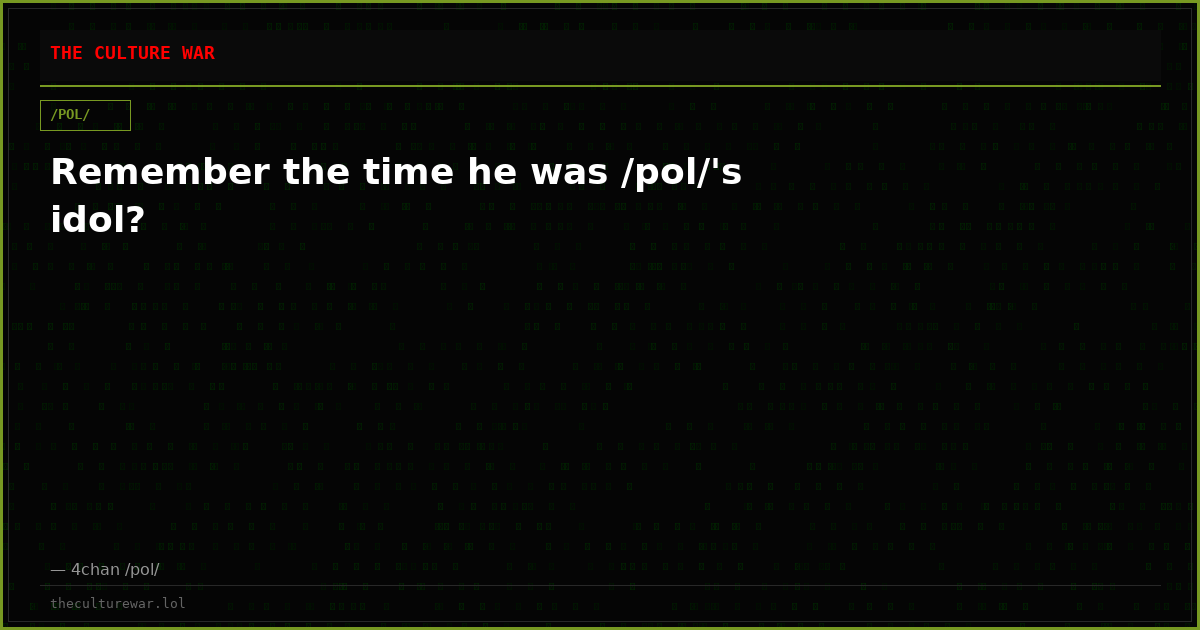 Remember the time he was /pol/'s idol?